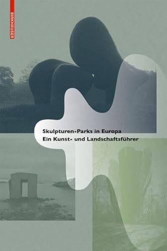 Skulpturen-Parks in Europa: Ein Kunst- und Landschaftsführer von Birkhuser Verlag GmbH
